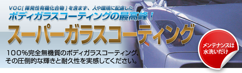 VOCを含まず、人や環境に配慮したボディーガラスコーティングの最高峰！スーパーガラスコーティング：１００％完全無機質のボディガラスコーティング、その圧倒的な輝きと耐久性を実感してください。